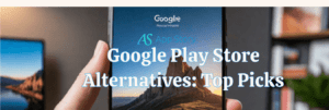 Google Play Store Alternatives: Top Picks for 2024