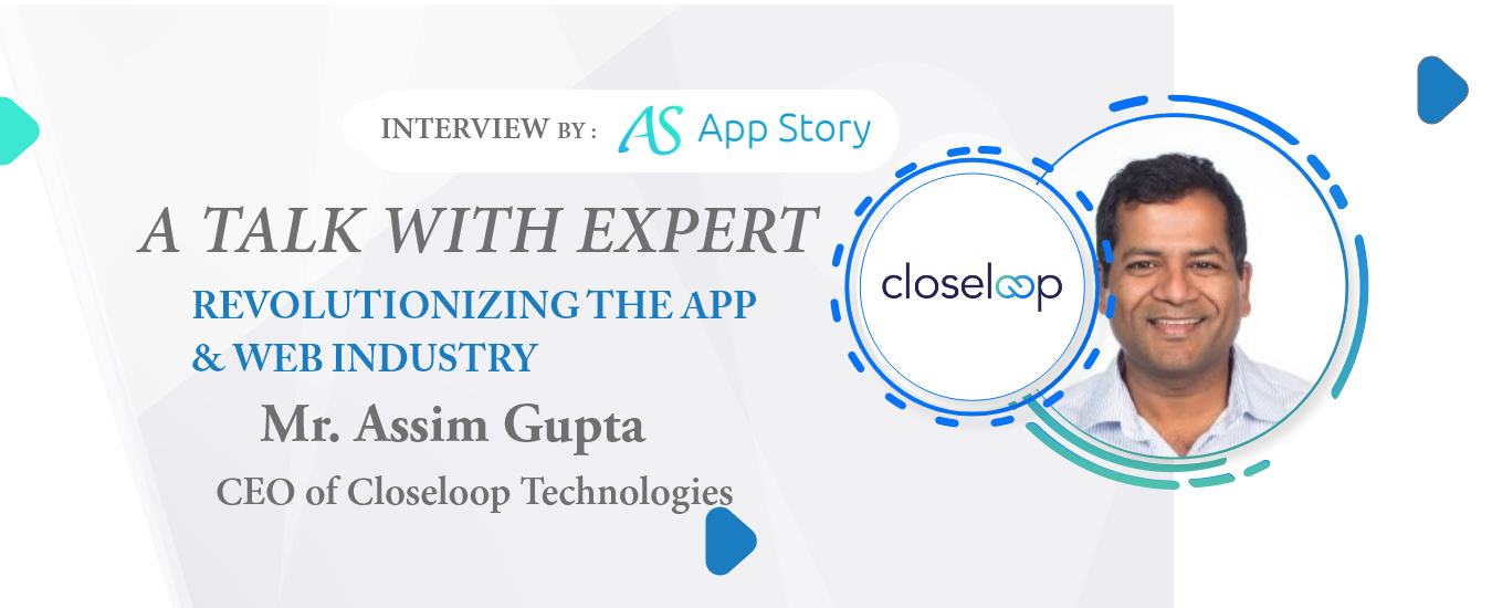 Appstory- Mr. Assim Gupta Closeloop Technologies