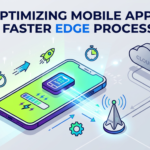 Optimizing Mobile Apps for Faster Edge Processing